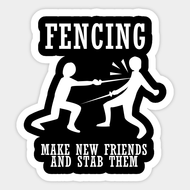 Fencing Make New Friends And Stab Them Sticker by dumbshirts